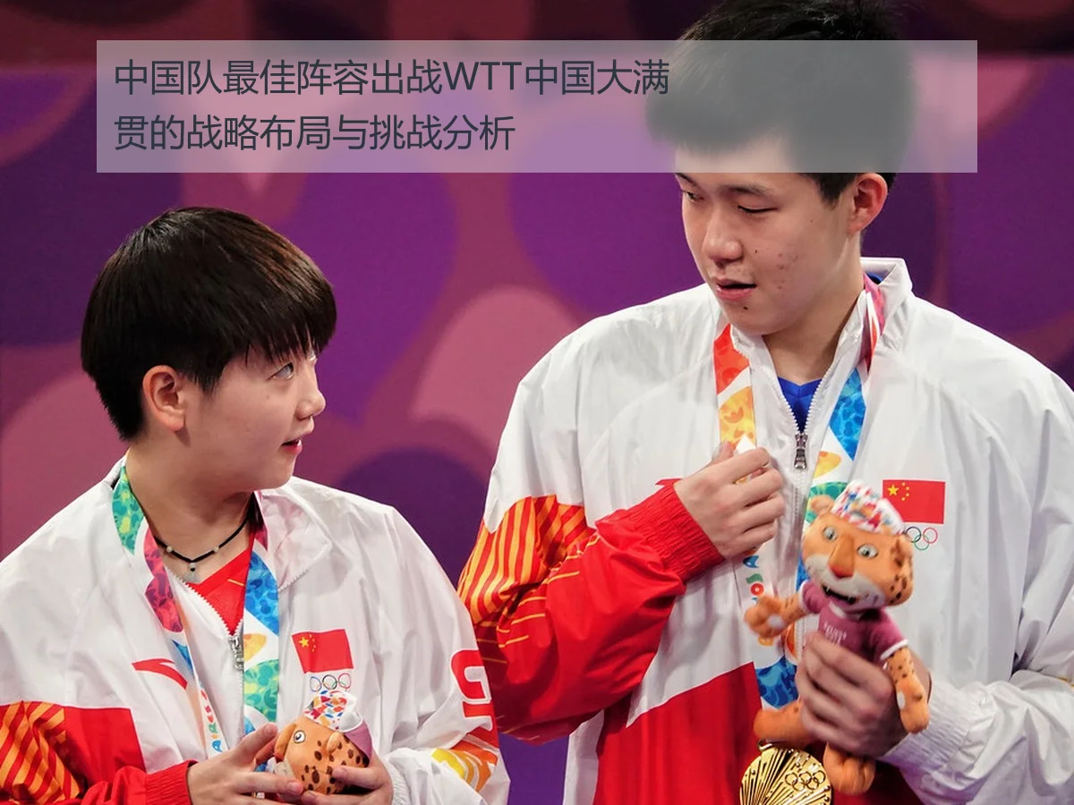 中国队最佳阵容出战WTT中国大满贯的战略布局与挑战分析