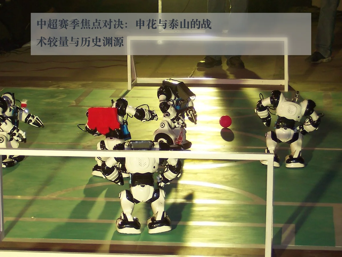 中超赛季焦点对决:申花与泰山的战术较量与历史渊源